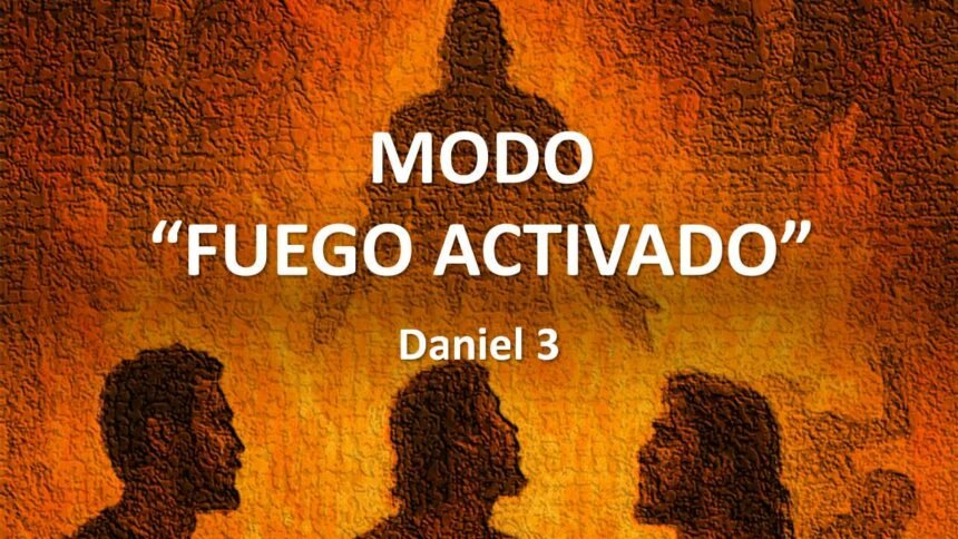 MODO “FUEGO ACTIVADO” – Daniel 3