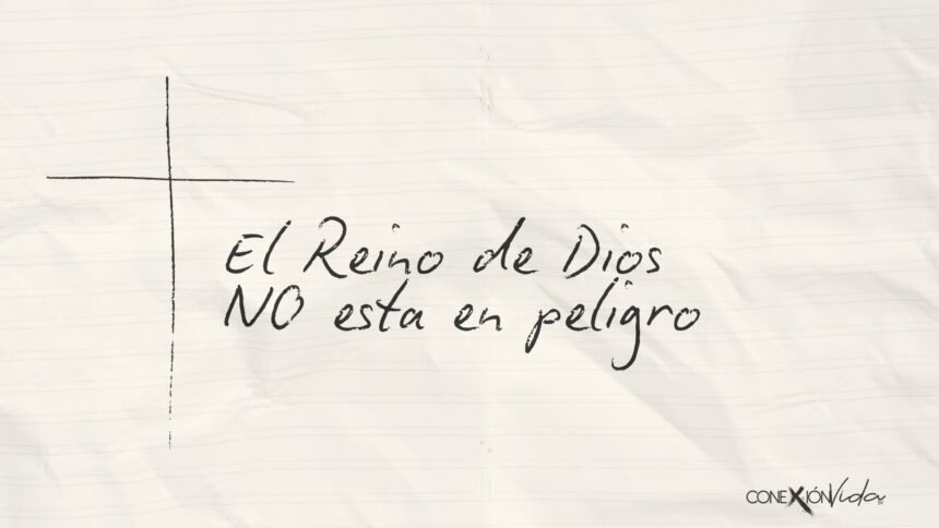 El Reino de Dios NO esta en peligro