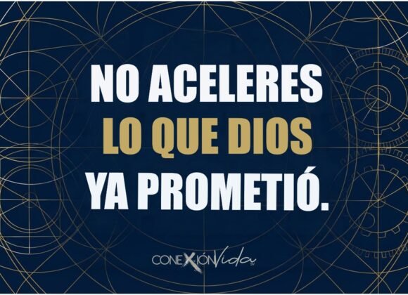 No aceleres lo que Dios ya prometió