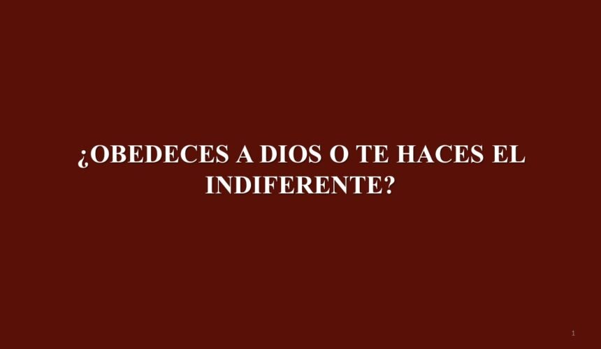 ¿Obedeces a Dios o te haces el indiferente?